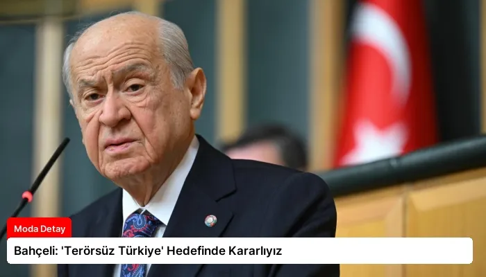 Bahçeli: ‘Terörsüz Türkiye’ Hedefinde Kararlıyız