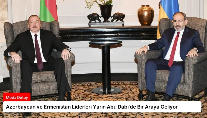 Azerbaycan ve Ermenistan Liderleri Yarın Abu Dabi’de Bir Araya Geliyor