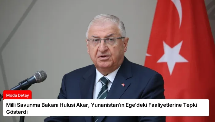 Milli Savunma Bakanı Hulusi Akar, Yunanistan’ın Ege’deki Faaliyetlerine Tepki Gösterdi