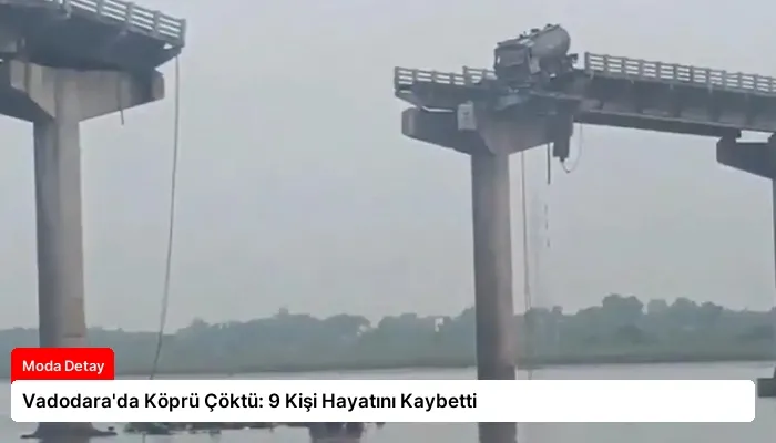 Vadodara’da Köprü Çöktü: 9 Kişi Hayatını Kaybetti
