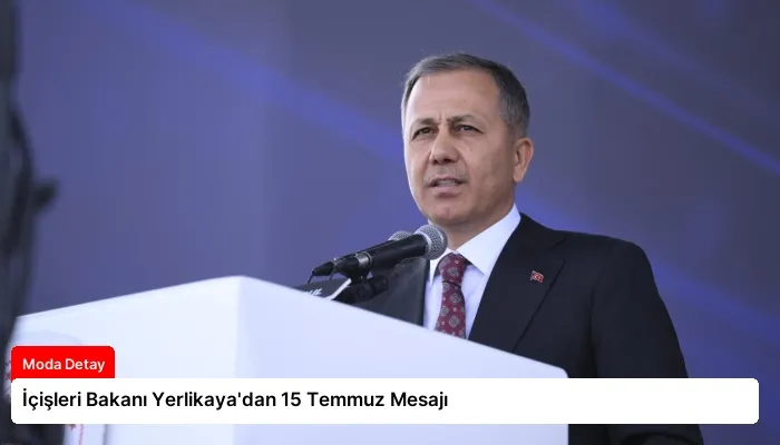 İçişleri Bakanı Yerlikaya’dan 15 Temmuz Mesajı