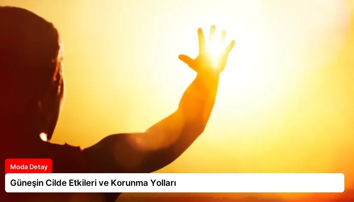 Güneşin Cilde Etkileri ve Korunma Yolları