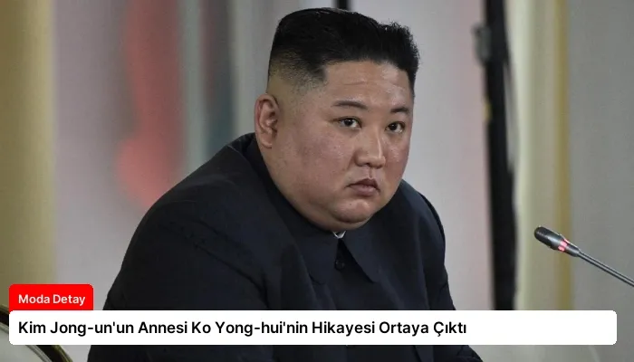 Kim Jong-un’un Annesi Ko Yong-hui’nin Hikayesi Ortaya Çıktı