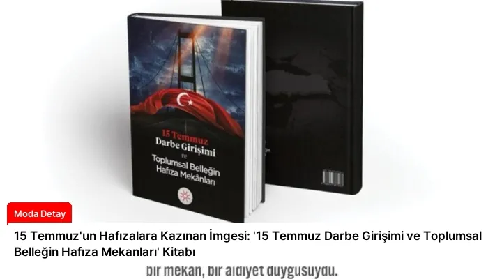 15 Temmuz’un Hafızalara Kazınan İmgesi: ’15 Temmuz Darbe Girişimi ve Toplumsal Belleğin Hafıza Mekanları’ Kitabı