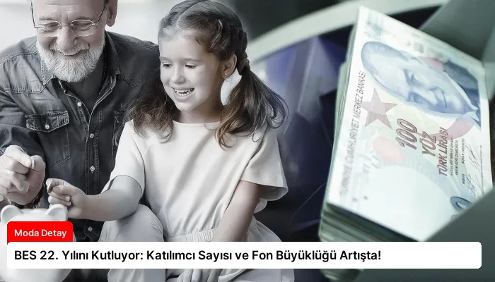BES 22. Yılını Kutluyor: Katılımcı Sayısı ve Fon Büyüklüğü Artışta!