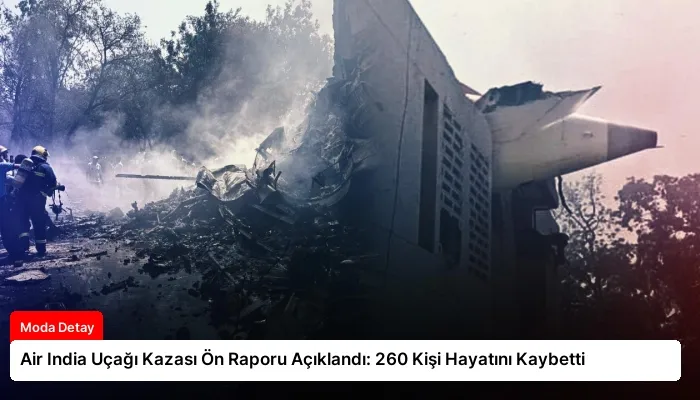 Air India Uçağı Kazası Ön Raporu Açıklandı: 260 Kişi Hayatını Kaybetti
