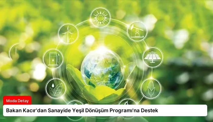 Bakan Kacır’dan Sanayide Yeşil Dönüşüm Programı’na Destek