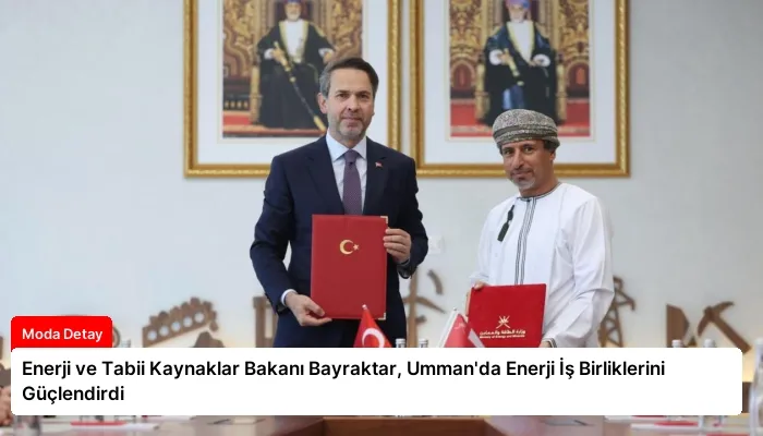 Enerji ve Tabii Kaynaklar Bakanı Bayraktar, Umman’da Enerji İş Birliklerini Güçlendirdi