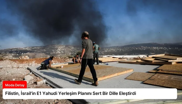 Filistin, İsrail’in E1 Yahudi Yerleşim Planını Sert Bir Dille Eleştirdi
