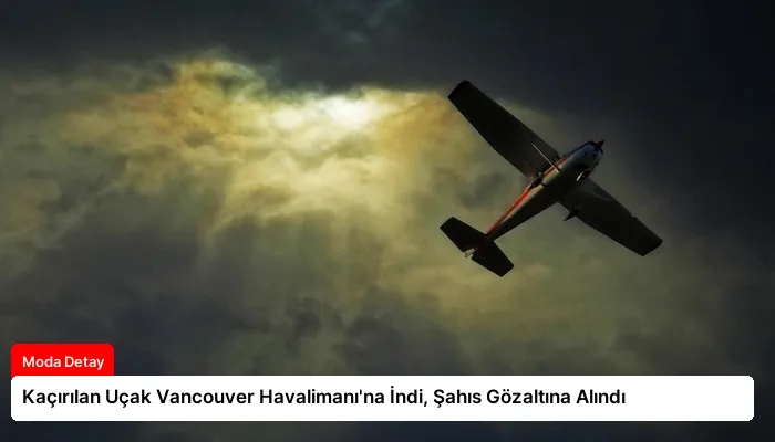 Kaçırılan Uçak Vancouver Havalimanı’na İndi, Şahıs Gözaltına Alındı