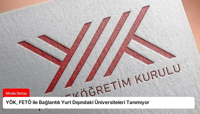 YÖK, FETÖ ile Bağlantılı Yurt Dışındaki Üniversiteleri Tanımıyor