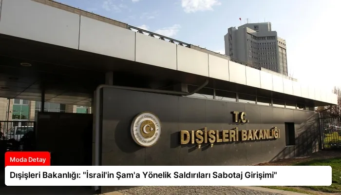 Dışişleri Bakanlığı: “İsrail’in Şam’a Yönelik Saldırıları Sabotaj Girişimi”