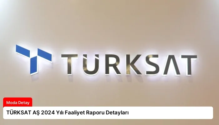 TÜRKSAT AŞ 2024 Yılı Faaliyet Raporu Detayları