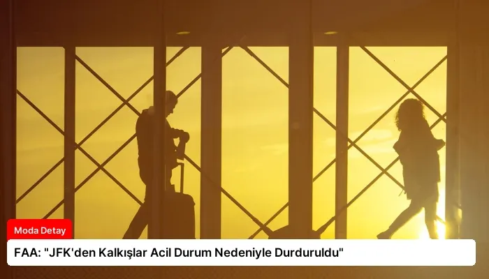 FAA: “JFK’den Kalkışlar Acil Durum Nedeniyle Durduruldu”