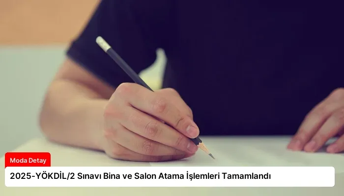 2025-YÖKDİL/2 Sınavı Bina ve Salon Atama İşlemleri Tamamlandı