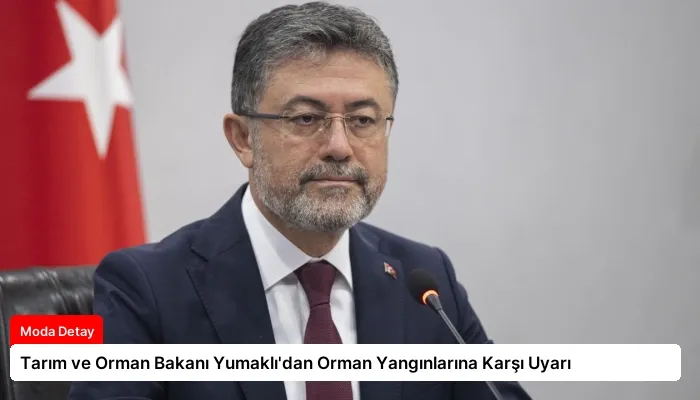 Tarım ve Orman Bakanı Yumaklı’dan Orman Yangınlarına Karşı Uyarı