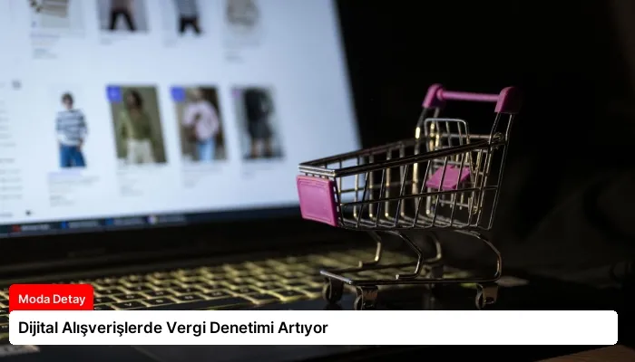 Dijital Alışverişlerde Vergi Denetimi Artıyor