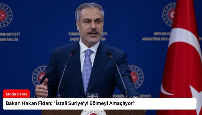 Bakan Hakan Fidan: “İsrail Suriye’yi Bölmeyi Amaçlıyor”