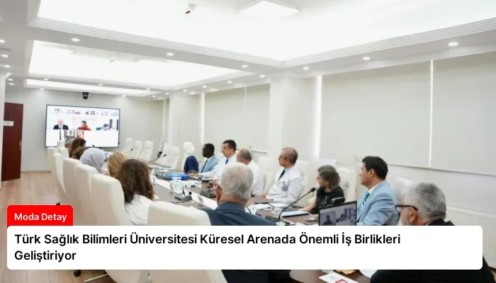 Türk Sağlık Bilimleri Üniversitesi Küresel Arenada Önemli İş Birlikleri Geliştiriyor