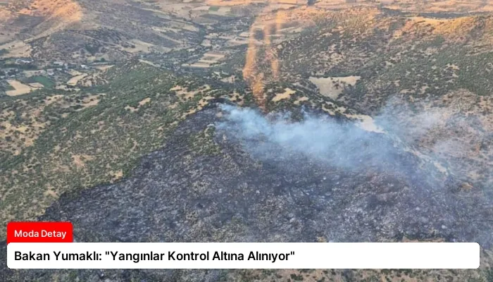 Bakan Yumaklı: “Yangınlar Kontrol Altına Alınıyor”