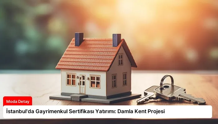İstanbul’da Gayrimenkul Sertifikası Yatırımı: Damla Kent Projesi
