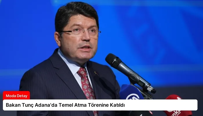 Bakan Tunç Adana’da Temel Atma Törenine Katıldı
