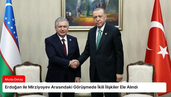 Erdoğan ile Mirziyoyev Arasındaki Görüşmede İkili İlişkiler Ele Alındı