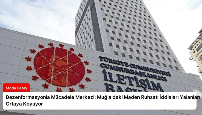 Dezenformasyonla Mücadele Merkezi: Muğla’daki Maden Ruhsatı İddiaları Yalanları Ortaya Koyuyor