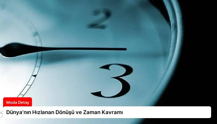Dünya’nın Hızlanan Dönüşü ve Zaman Kavramı