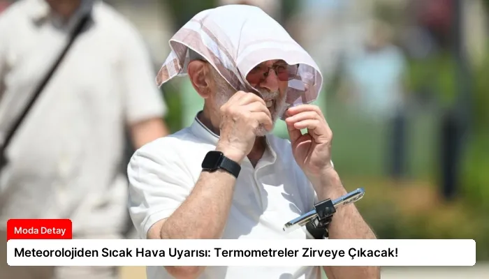 Meteorolojiden Sıcak Hava Uyarısı: Termometreler Zirveye Çıkacak!
