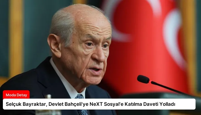 Selçuk Bayraktar, Devlet Bahçeli’ye NeXT Sosyal’e Katılma Daveti Yolladı