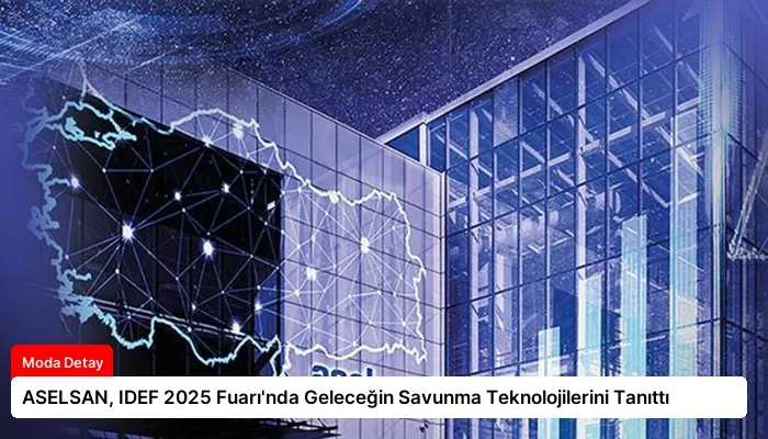ASELSAN, IDEF 2025 Fuarı’nda Geleceğin Savunma Teknolojilerini Tanıttı