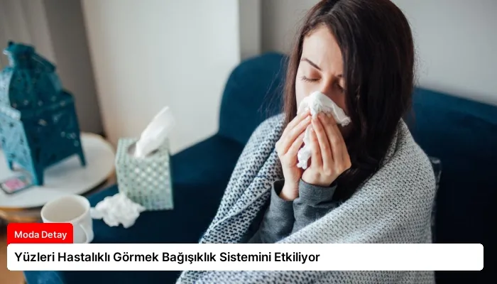 Yüzleri Hastalıklı Görmek Bağışıklık Sistemini Etkiliyor