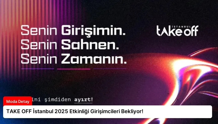 TAKE OFF İstanbul 2025 Etkinliği Girişimcileri Bekliyor!