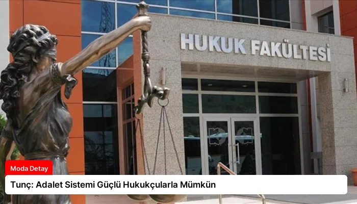 Tunç: Adalet Sistemi Güçlü Hukukçularla Mümkün