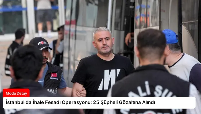 İstanbul’da İhale Fesadı Operasyonu: 25 Şüpheli Gözaltına Alındı