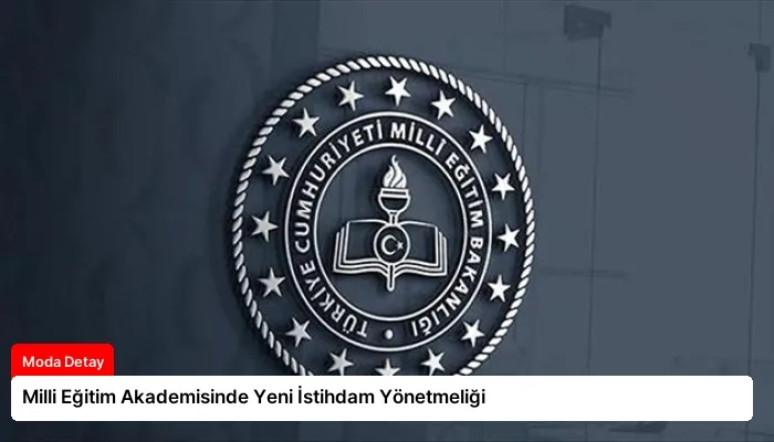 Milli Eğitim Akademisinde Yeni İstihdam Yönetmeliği