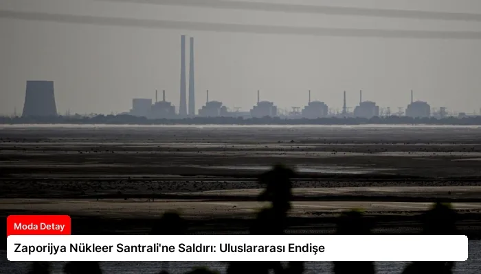 Zaporijya Nükleer Santrali’ne Saldırı: Uluslararası Endişe