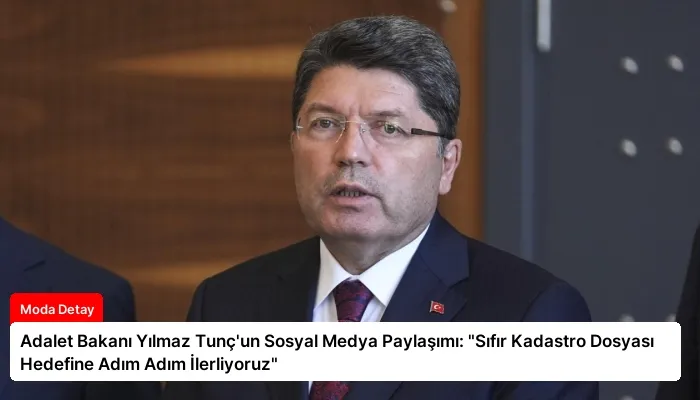 Adalet Bakanı Yılmaz Tunç’un Sosyal Medya Paylaşımı: “Sıfır Kadastro Dosyası Hedefine Adım Adım İlerliyoruz”