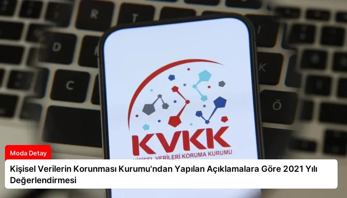 Kişisel Verilerin Korunması Kurumu’ndan Yapılan Açıklamalara Göre 2021 Yılı Değerlendirmesi