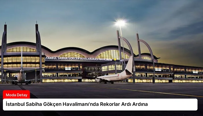 İstanbul Sabiha Gökçen Havalimanı’nda Rekorlar Ardı Ardına