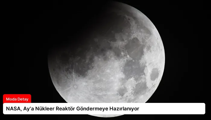 NASA, Ay’a Nükleer Reaktör Göndermeye Hazırlanıyor