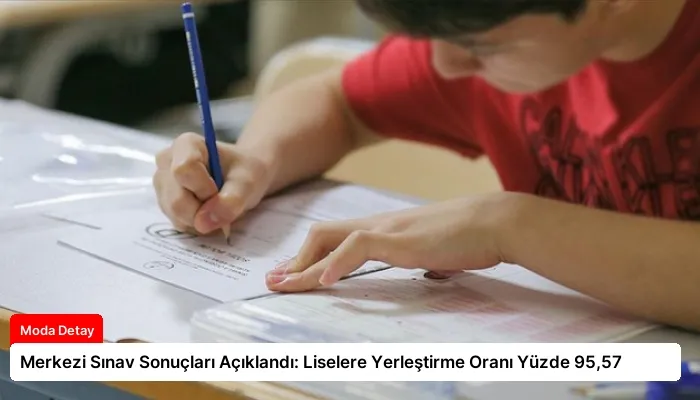 Merkezi Sınav Sonuçları Açıklandı: Liselere Yerleştirme Oranı Yüzde 95,57