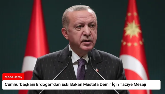 Cumhurbaşkanı Erdoğan’dan Eski Bakan Mustafa Demir İçin Taziye Mesajı