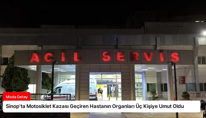Sinop’ta Motosiklet Kazası Geçiren Hastanın Organları Üç Kişiye Umut Oldu