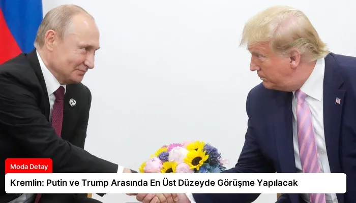 Kremlin: Putin ve Trump Arasında En Üst Düzeyde Görüşme Yapılacak