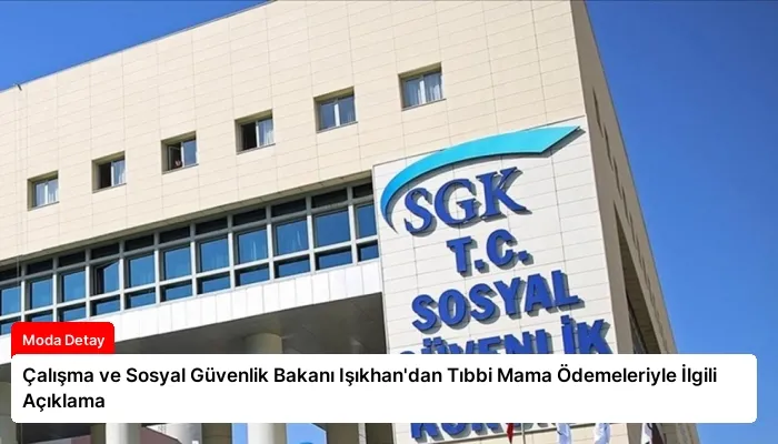 Çalışma ve Sosyal Güvenlik Bakanı Işıkhan’dan Tıbbi Mama Ödemeleriyle İlgili Açıklama
