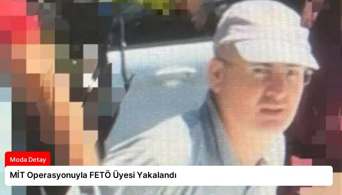 MİT Operasyonuyla FETÖ Üyesi Yakalandı