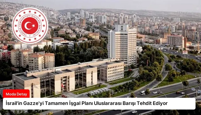 İsrail’in Gazze’yi Tamamen İşgal Planı Uluslararası Barışı Tehdit Ediyor