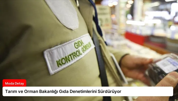 Tarım ve Orman Bakanlığı Gıda Denetimlerini Sürdürüyor